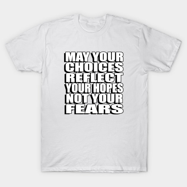 May your choices reflect your hopes, not your fears T-Shirt by Geometric Designs